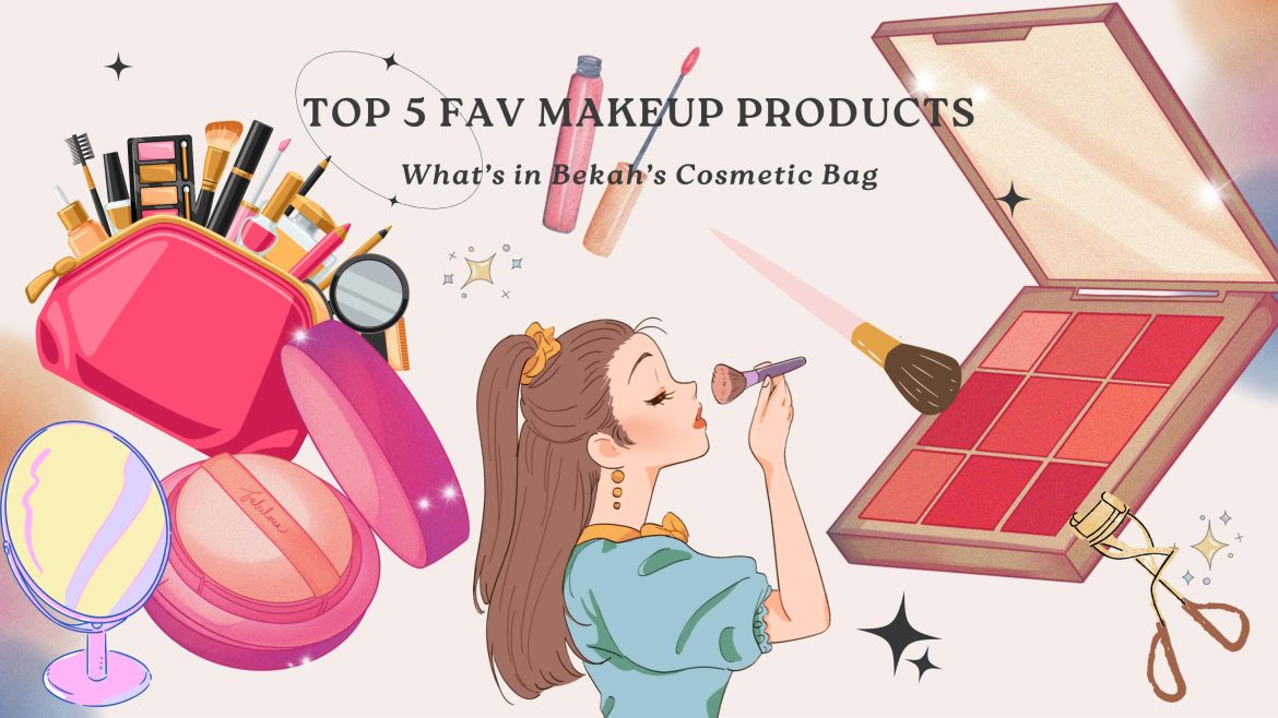 TOP 5 Fav Makeup products